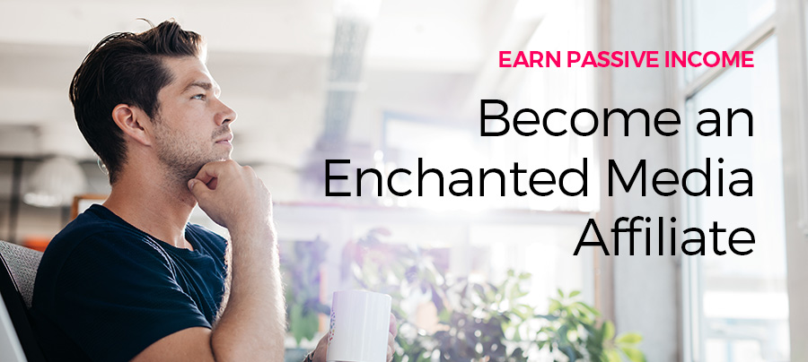 Earn passive income as an Enchanted Media Affiliate Partner